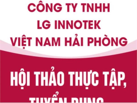 Thông báo chương trình Hội thảo thực tập và phỏng vấn trực tiếp của Công ty TNHH LG Innotek Việt Nam Hải Phòng- Thứ 3, ngày 05/12/2023